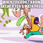 Confused Eddy | WHEN YOU DON'T KNOW THE ANSWER FOR A MATH PROBLEM | image tagged in confused eddy | made w/ Imgflip meme maker