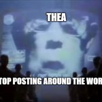 tranny | THEA; "STOP POSTING AROUND THE WORLD" | image tagged in 1984 apple commercial | made w/ Imgflip meme maker