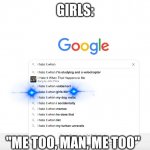 "i hate it when" google search | GIRLS:; "ME TOO, MAN, ME TOO" | image tagged in i hate it when google search,i hate it when,girls,die,me too,girls be like | made w/ Imgflip meme maker