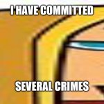 Blaineley Smug Face | I HAVE COMMITTED; SEVERAL CRIMES | image tagged in blaineley,meme,tdi,tdwt,total drama world tour,mildred | made w/ Imgflip meme maker