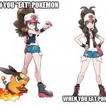 Touko | WHEN YOU "EAT" POKEMON; WHEN YOU EAT POKEMON | image tagged in touko | made w/ Imgflip meme maker