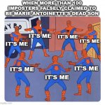 Among us in the 19th century | WHEN MORE THAN 100 IMPOSTERS FALSELY CLAIMED TO BE MARIE ANTOINETTE'S DEAD SON; IT'S ME; IT'S ME; IT'S ME; IT'S ME; IT'S ME; IT'S ME; IT'S ME | image tagged in spiderman pointing circle,marie antoinette,accusation,spiderman | made w/ Imgflip meme maker