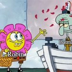 SpongeBob flower | Batman; Robin | image tagged in spongebob flower,batman and robin,memes | made w/ Imgflip meme maker