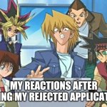 Job Application=REJECTION | MY REACTIONS AFTER SEEING MY REJECTED APPLICATION | image tagged in yugioh fanfiction,job application,reactions,job,rejected | made w/ Imgflip meme maker