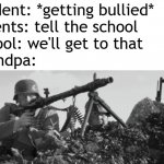 you aint messing with the grandson young sir | Student: *getting bullied*
Parents: tell the school
School: we'll get to that
Grandpa: | image tagged in mg-34,memes,grandpa,bullying | made w/ Imgflip meme maker