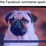Otis had never seen such ridiculous behavior | When the Facebook comments spark chaos | image tagged in otis had never seen such ridiculous behavior,memes,otis,facebook | made w/ Imgflip meme maker