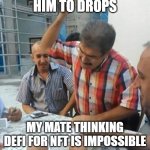 Uncle playing cards | ME INTRODUCING HIM TO DROPS; MY MATE THINKING DEFI FOR NFT IS IMPOSSIBLE | image tagged in uncle playing cards | made w/ Imgflip meme maker