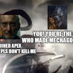 The one who made Mechagodzilla: Alan Jonah | YOU! YOU'RE THE ONE WHO MADE MECHAGODZILLA!!! I JOINED APEX COMPANY, PLS DON'T KILL ME | image tagged in bionicle sidorak death keetongu meme,godzilla | made w/ Imgflip meme maker