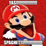Spaghetti! | YAS!!!!!!!!!!!!!!!!! SPAGHETTI!!!!!!!!!!!!!!! | image tagged in smg4 mario | made w/ Imgflip meme maker