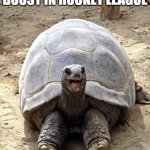 No Boost | WHEN YOU DONT HAVE BOOST IN ROCKET LEAGUE | image tagged in smiling happy excited tortoise | made w/ Imgflip meme maker