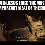 The Chosen | EVEN JESUS LIKED THE MOST IMPORTANT MEAL OF THE DAY | image tagged in the chosen | made w/ Imgflip meme maker