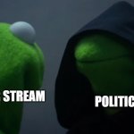 Don't go over there | POLITICS; ANY OTHER STREAM | image tagged in dark side kermit | made w/ Imgflip meme maker