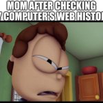 Jon finds your internet history | MOM AFTER CHECKING MY COMPUTER'S WEB HISTORY | image tagged in jon's pissed,garfield | made w/ Imgflip meme maker