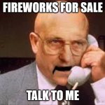 Fireworks | FIREWORKS FOR SALE; TALK TO ME | image tagged in terry tibbs | made w/ Imgflip meme maker