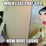 Surprised Jackè Chu | WHEN I SEE THAT GIFS; NOW HAVE SOUND | image tagged in surprised jack chu | made w/ Imgflip meme maker