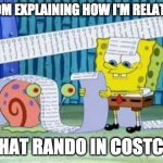 Really long list | MY MOM EXPLAINING HOW I'M RELATED TO; THAT RANDO IN COSTCO | image tagged in really long list,mom,costco,relate,long | made w/ Imgflip meme maker