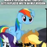 New MLP meme to spark the brony fandom up again | WHEN A POPULAR MEME TEMPLATE GETS REPLACED WILTH AN MLP VERSION:; hek yah | image tagged in hek yah rd | made w/ Imgflip meme maker