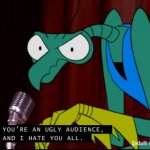 Zorak You're an ugly audience and I hate you all