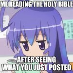 Reading the holy bible as we should??? | ME READING THE HOLY BIBLE; AFTER SEEING WHAT YOU JUST POSTED | image tagged in holy bible | made w/ Imgflip meme maker