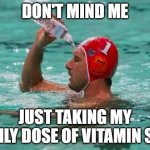 Waterbottle Swimmer | DON'T MIND ME JUST TAKING MY DAILY DOSE OF VITAMIN SEA | image tagged in waterbottle swimmer | made w/ Imgflip meme maker