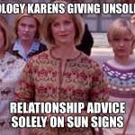 Astrology Karens in a pack | ASTROLOGY KARENS GIVING UNSOLICITED; RELATIONSHIP ADVICE SOLELY ON SUN SIGNS | image tagged in karens,zodiac | made w/ Imgflip meme maker