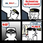 Billy tries to connect with FBI agent | How to contact my FBI agent; He found my og FB account!! SWITCH OFF INTERNET | image tagged in billy s fbi agent plan b,facebook,internet | made w/ Imgflip meme maker