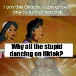 Oracle Cannot Explain | Why all the stupid dancing on tiktok? | image tagged in oracle question,you can't explain that,funny memes,tiktok,tiktok sucks | made w/ Imgflip meme maker