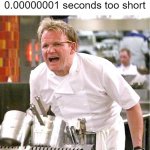 calm down they tried their best | gordon ramsay when someone cooks steak 0.00000001 seconds too short; IT'S RAAAAAAAAAW | image tagged in gordon ramsay it's raw,memes | made w/ Imgflip meme maker