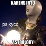 Karens into astrology | KARENS INTO; ASTROLOGY | image tagged in meme man psikycc,zodiac | made w/ Imgflip meme maker