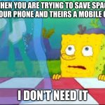 I dont need it | WHEN YOU ARE TRYING TO SAVE SPACE ON YOUR PHONE AND THEIRS A MOBILE GAME; I DON'T NEED IT | image tagged in i dont need it | made w/ Imgflip meme maker