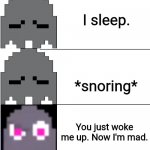 Pac-Man grey ghost | I sleep. *snoring*; You just woke me up. Now I'm mad. | image tagged in pac-man grey ghost | made w/ Imgflip meme maker