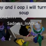 If you say and i oop i will turn you into soup