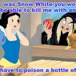 Snow White Poison Apple | If I  was Snow White you would never be able to kill me with an apple; You'd have to poison a bottle of wine! | image tagged in kill,snow white,poison apple,wine | made w/ Imgflip meme maker