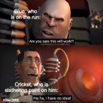 Are You Sure This Will Work | Blue, who is on the run:; Cricket, who is slathering paint on him:; Killer2665 | image tagged in are you sure this will work,wings of fire,wof,team fortress 2 | made w/ Imgflip meme maker