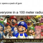 Everytime | Me: opens a pack of gum Everyone in a 100 meter radius: | image tagged in smg4 allow us to introduce ourselves,gum | made w/ Imgflip meme maker