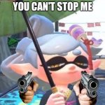 Marie with a gun | YOU CAN'T STOP ME | image tagged in marie with a gun | made w/ Imgflip meme maker