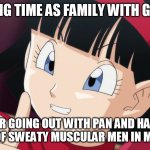 Videl | PASSING TIME AS FAMILY WITH GOHAN? I PREFER GOING OUT WITH PAN AND HANG OUT WITH LOT OF SWEATY MUSCULAR MEN IN MY DAD GYM | image tagged in videl | made w/ Imgflip meme maker