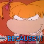 Rugrats Angelica Pickles saying "BECAUSE!!!"