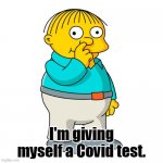 Self Covid "Test" | I'm giving myself a Covid test. | image tagged in ralph wiggum picking his nose,the simpsons,memes | made w/ Imgflip meme maker