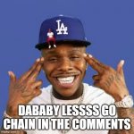 LESSSS GOOOO | DABABY LESSSS GO CHAIN IN THE COMMENTS | image tagged in dababy | made w/ Imgflip meme maker