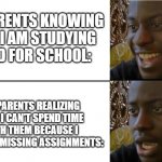 Disappointed Black Guy (Official Version) | MY PARENTS KNOWING THAT I AM STUDYING HARD FOR SCHOOL:; MY PARENTS REALIZING THAT I CAN'T SPEND TIME WITH THEM BECAUSE I HAVE 100 MISSING ASSIGNMENTS: | image tagged in disappointed black guy official version | made w/ Imgflip meme maker