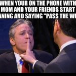 shhhhhh | WHEN YOUR ON THE PHONE WITH MOM AND YOUR FRIENDS START MOANING AND SAYING "PASS THE WEED" | image tagged in shhhhhh | made w/ Imgflip meme maker