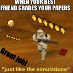 Grading | WHEN YOUR BEST FRIEND GRADES YOUR PAPERS; 🤩; 👏👏👏👏👏👏; 👍👍👍👍👍👍; 💯; Great job! | image tagged in just like the simulations,papers | made w/ Imgflip meme maker