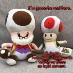 So Uh | I'm gonna be real here, I don't remember Toadsworth taking my place as loyal servant. | image tagged in so uh | made w/ Imgflip meme maker