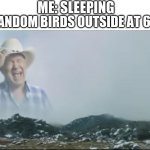 "chirping intensifies" | ME: SLEEPING; RANDOM BIRDS OUTSIDE AT 6 AM: | image tagged in ahhhhhh | made w/ Imgflip meme maker