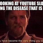 You’ve become the very thing you swore to destroy | ME LOOKING AT YOUTUBE SLOWLY BECOMING THE DISEASE THAT IS TIKTOK: | image tagged in you ve become the very thing you swore to destroy | made w/ Imgflip meme maker