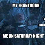 Hold Door Hodor | MY FRONTDOOR; MY FRIENDS & FAMILY I INTRODUCED TO DOGE; ME ON SATURDAY NIGHT | image tagged in hold door hodor | made w/ Imgflip meme maker