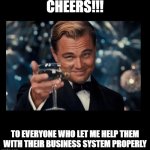 cheers borders | CHEERS!!! TO EVERYONE WHO LET ME HELP THEM WITH THEIR BUSINESS SYSTEM PROPERLY | image tagged in cheers borders | made w/ Imgflip meme maker