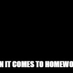 Homework be like: | ME WHEN IT COMES TO HOMEWORK LIKE: | image tagged in gifs,hard | made w/ Imgflip video-to-gif maker