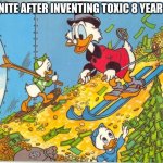 bruuuuuuh | FORTNITE AFTER INVENTING TOXIC 8 YEAR OLDS | image tagged in scrooge mcduck skiing on money | made w/ Imgflip meme maker